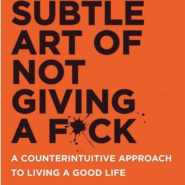 The Subtle Art of Not Giving a F*ck : A Counterintuitive Approach to Living a Good Life