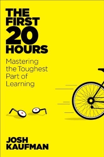The First 20 Hours : Mastering the Toughest Part of Learning