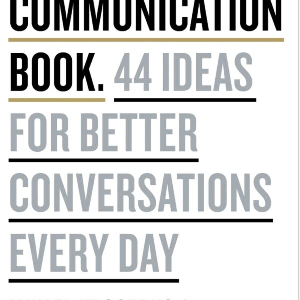 The Communication Book : 44 Ideas for Better Conversations Everyday