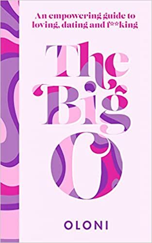 The Big O: An Empowering Guide to Loving, Dating and F*cking