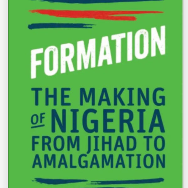 Formation: The Making of Nigeria From Jihad to Amalgamation