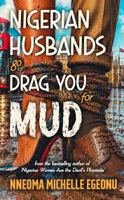 Nigerian Husbands Go Drag You For Mud : A Literary/ Satirical Thriller